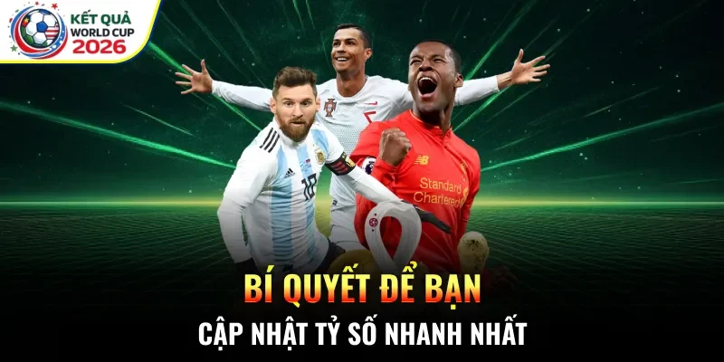 Bí quyết để bạn cập nhật tỷ số nhanh nhất