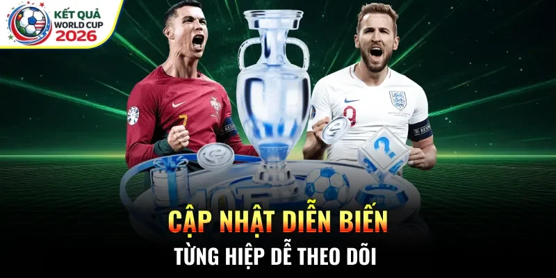 Cập nhật diễn biến từng hiệp dễ theo dõi