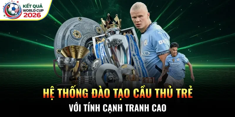 Hệ thống đào tạo cầu thủ trẻ với tính cạnh tranh cao