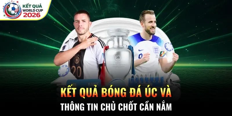 Kết quả bóng đá Úc và thông tin chủ chốt cần nắm