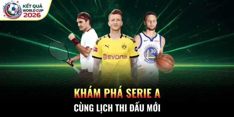 Khám phá Serie A cùng lịch thi đấu mới