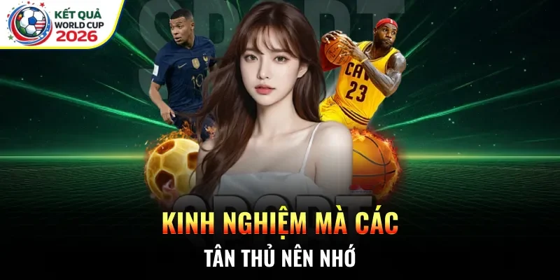 Kinh nghiệm mà các tân thủ nên nhớ