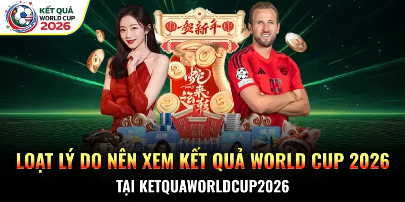 Loạt lý do nên xem kết quả World Cup 2026 tại Ketquaworldcup2026