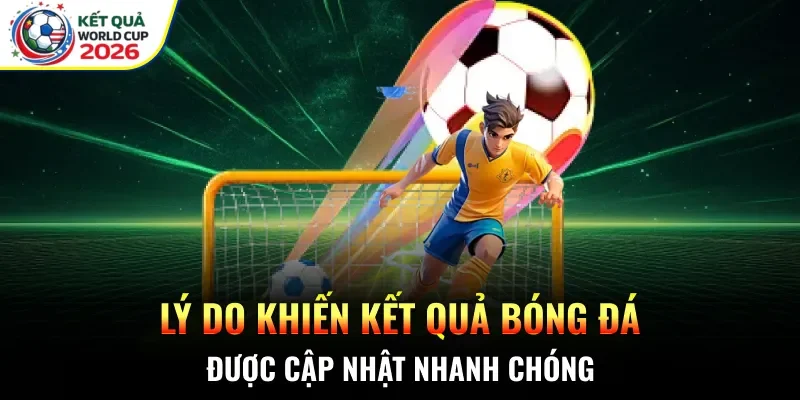 Lý do khiến kết quả bóng đá được cập nhật nhanh chóng