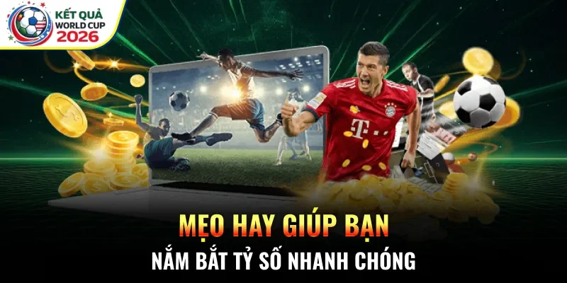Mẹo hay giúp bạn nắm bắt tỷ số nhanh chóng