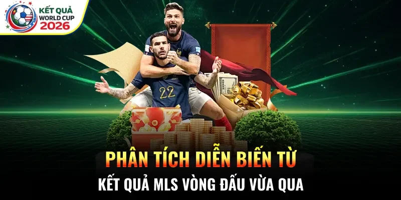 Phân tích diễn biến từ kết quả MLS vòng đấu vừa qua