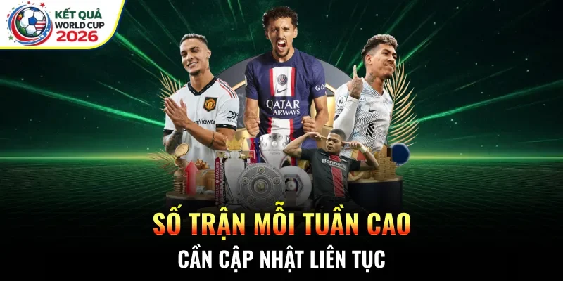 Số trận mỗi tuần cao, cần cập nhật liên tục
