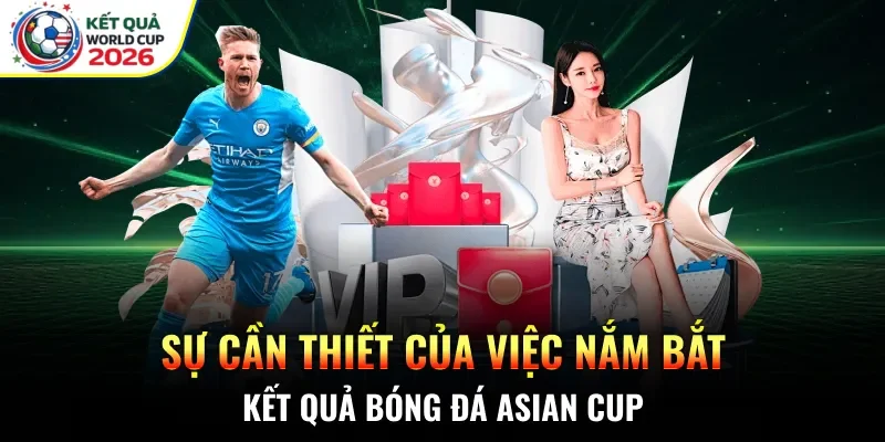 Sự cần thiết của việc nắm bắt kết quả bóng đá Asian Cup