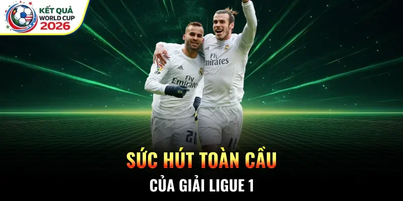 Sức hút toàn cầu của giải Ligue 1