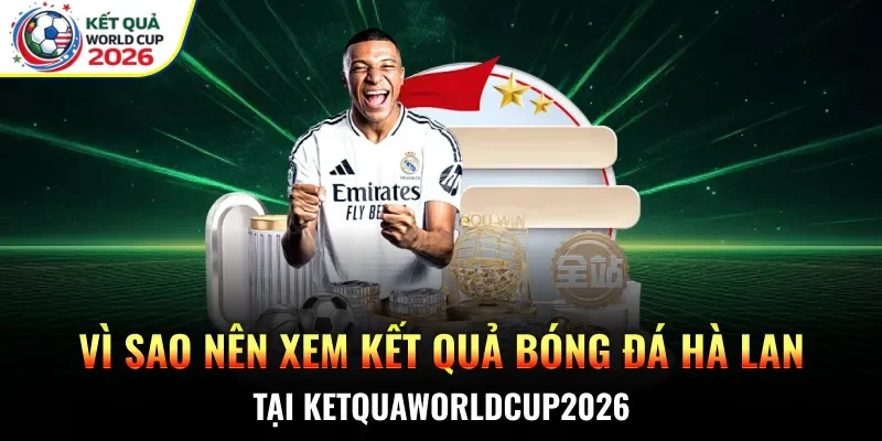 Vì sao nên xem kết quả bóng đá Hà Lan tại Ketquaworldcup2026